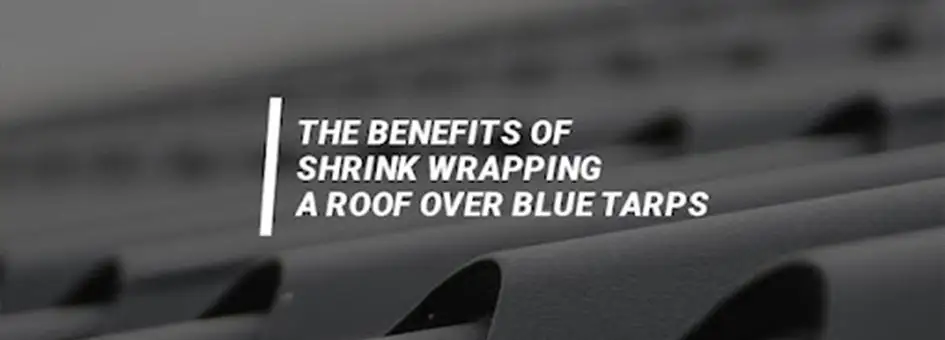 Professional Tarping Services: Shrink Wrap vs Blue Tarps for Your Roof